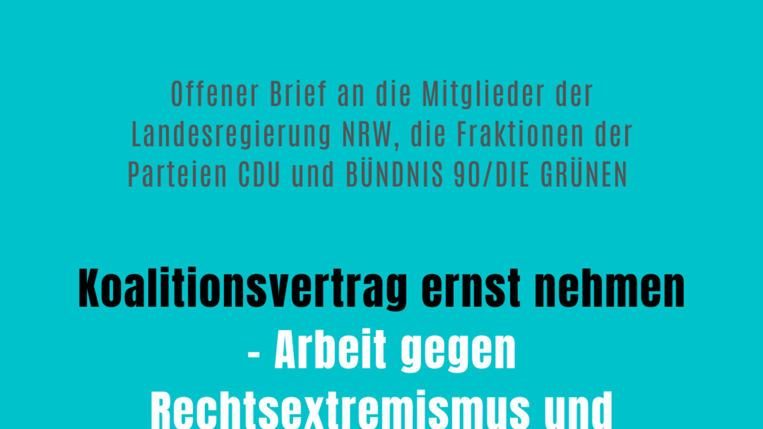 Offener Brief an die Mitglieder der Landesregierung Nordrhein-Westfalen und die Fraktionen der Parteien CDU und BÜNDNIS 90/DIE GRÜNEN: Koalitionsvertrag ernst nehmen - Arbeit gegen Rechtsextremismus und Rassismus in NRW stärken! Mobile Beratung gegen Rechtextremismus NRW, NinA NRW, BackUp und Opferberatung Rheinland (OBR).