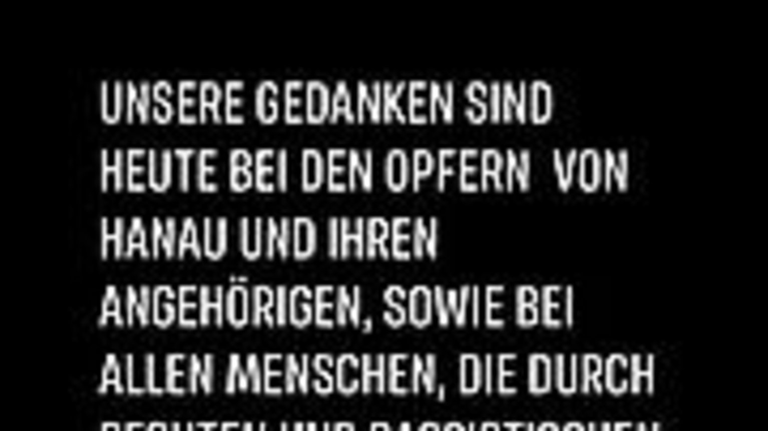 Unere Gedenken sind heute bei den Opfern von Hanau und Ihren Angehörigen sowie bei allen Menschen, die durch rechten und rassistischen Terror in Angst leben müssen. Hanau ist kein Einzelfall! 
